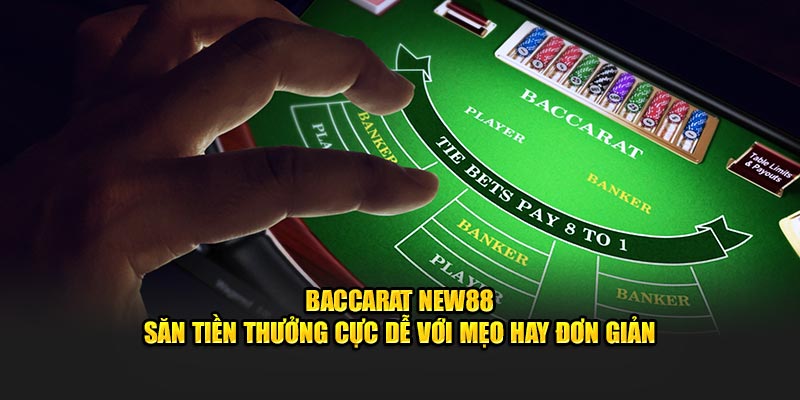 Baccarat New88 - Săn Tiền Thưởng Cực Dễ Với Mẹo Hay Đơn Giản