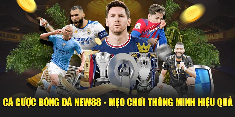 Cá Cược Bóng Đá NEW88 - Mẹo Chơi Thông Minh Hiệu Quả