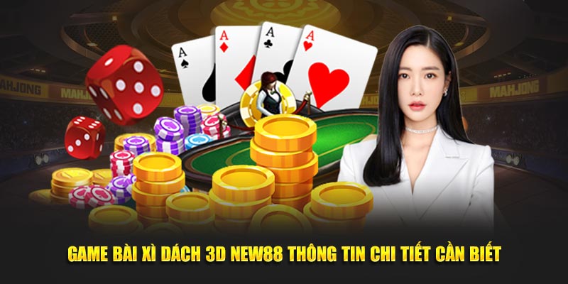 Game Bài Xì Dách 3D New88 Thông Tin Chi Tiết Cần Biết