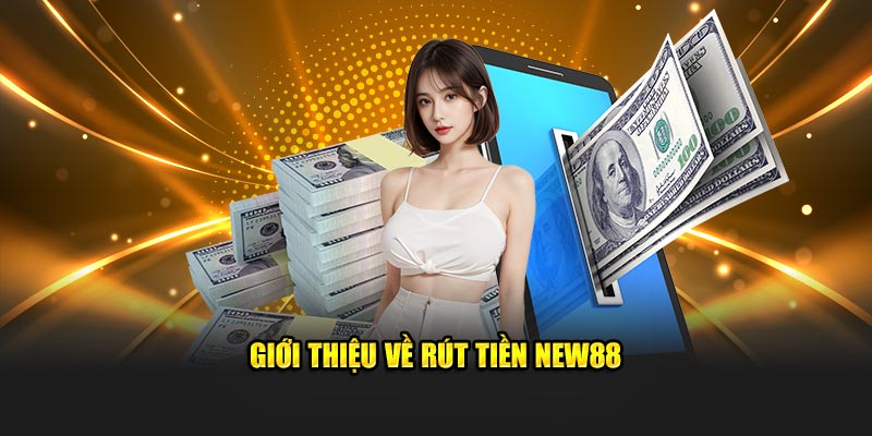 Giới thiệu về rút tiền New88