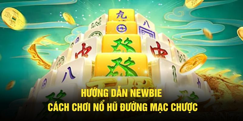 Hướng Dẫn Newbie Cách Chơi Nổ Hũ Đường Mạc Chược