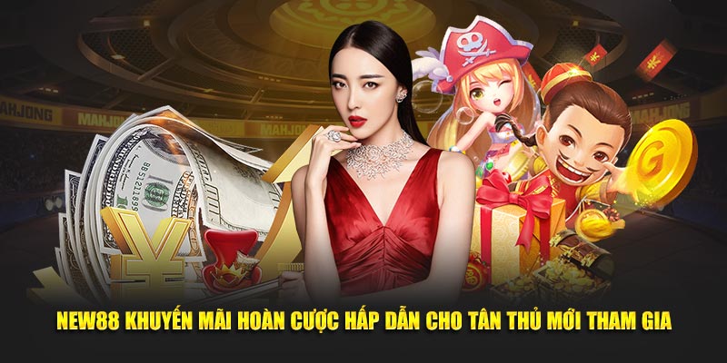 New88 Khuyến Mãi Hoàn Cược Hấp Dẫn Cho Tân Thủ Mới Tham Gia