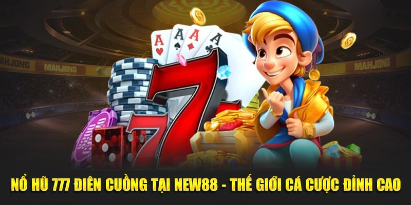 Nổ Hũ 777 Điên Cuồng Tại New88 - Thế Giới Cá Cược Đỉnh Cao