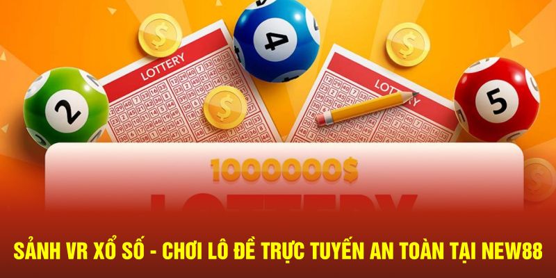 Sảnh VR Xổ Số - Chơi Lô Đề Trực Tuyến An Toàn Tại New88